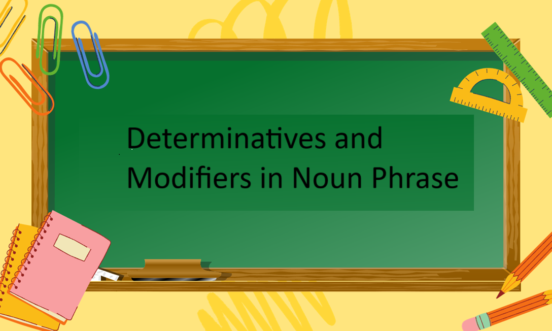 6. Determinatives and Modifiers in Noun Phrase – Scholary Writing Skills
