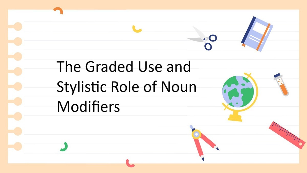 Modifier Writing 19. The Graded Use and Stylistic Role of Noun Modifiers – Scholary ...